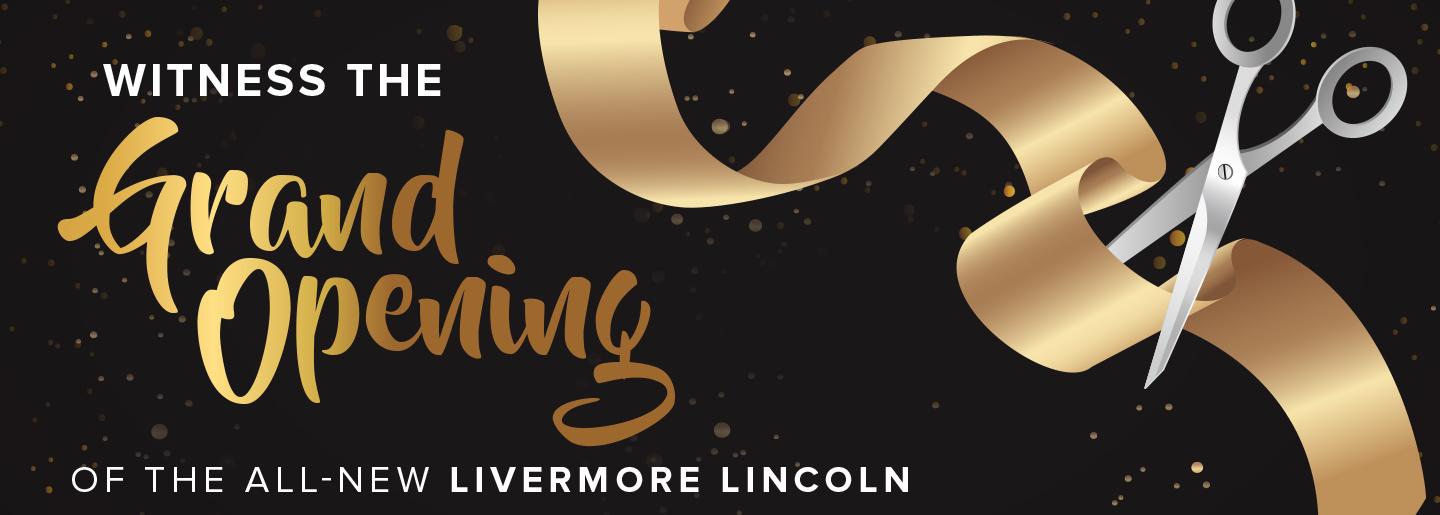 Witness The Grand Opening - Of The All-New Livermore Lincoln